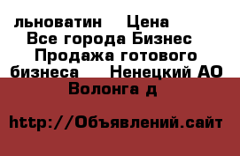 льноватин  › Цена ­ 100 - Все города Бизнес » Продажа готового бизнеса   . Ненецкий АО,Волонга д.